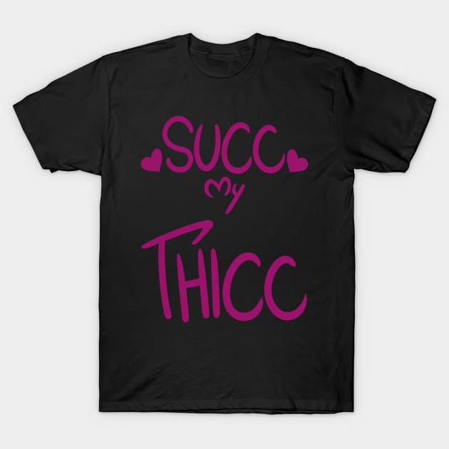 SUCC My THICC T-Shirt by BefishProductions